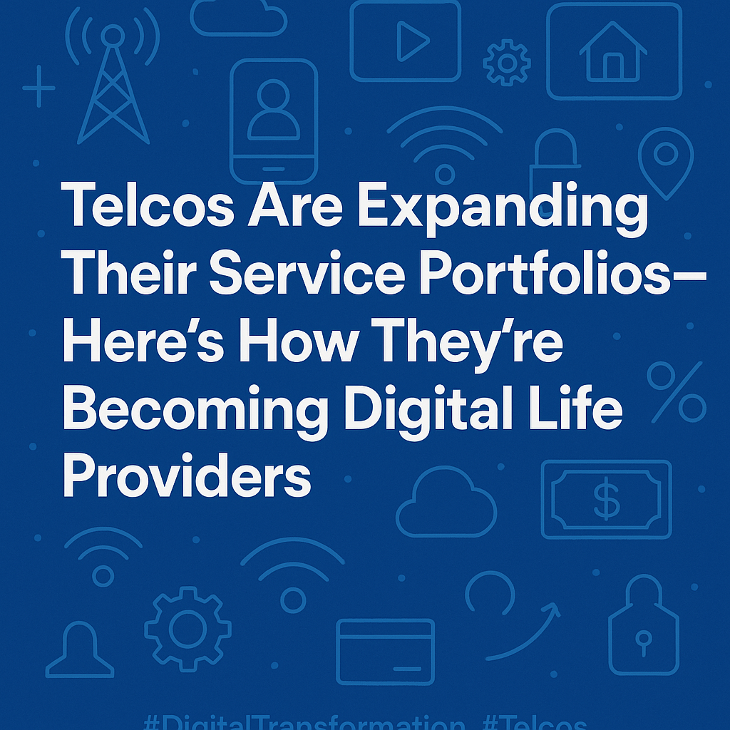 Telcos Are Evolving Into Digital Life Providers